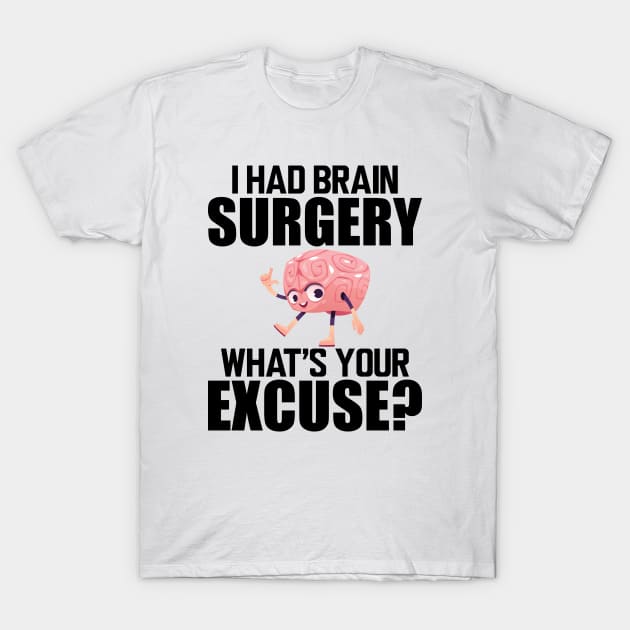 Brain Surgery - I had a brain surgery what's your excuse T-Shirt by KC Happy Shop